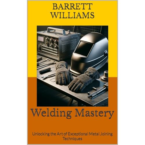 Welding Mastery by Barrett Williams