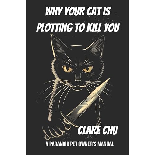 Why Your Cat Is Plotting to Kill You by Clare Chu
