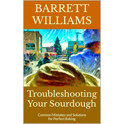Troubleshooting Your Sourdough by Barrett Williams