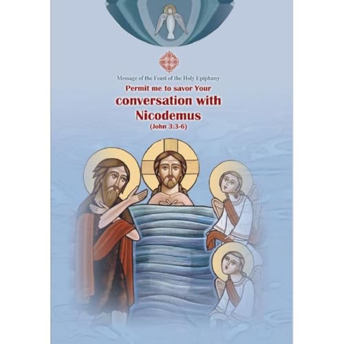 Permit me to savor Your Conversation with Nicodemus by Fr. Tadros Y. Malaty