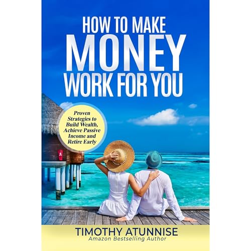 How to Make Money Work for You by Timothy Atunnise