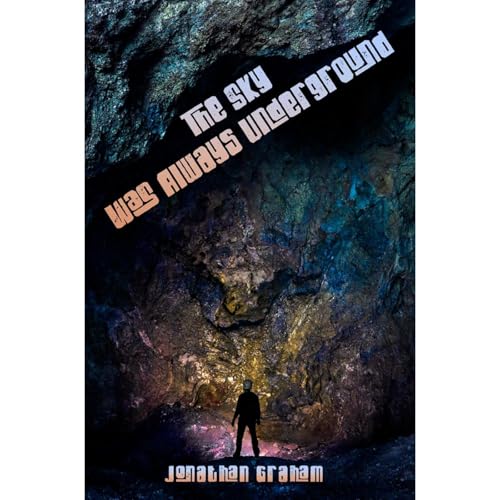 The Sky Was Always Underground by Jonathan Graham