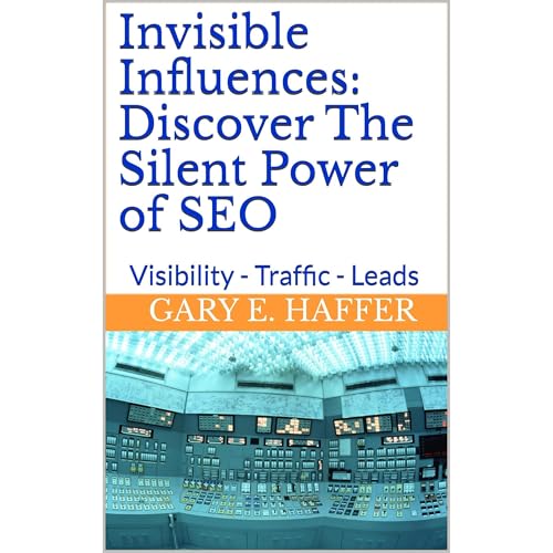 Invisible Influences: Discover The Silent Power of SEO by Gary E. Haffer