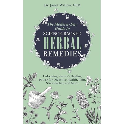The Modern-Day Guide to Science-Backed Herbal Remedies by Janet Willow