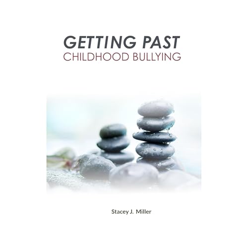 Getting Past Childhood Bullying by Stacey J. Miller