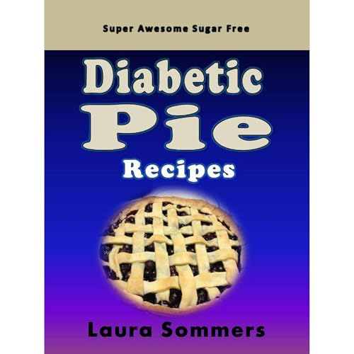 Super Awesome Sugar Free Diabetic Pie Recipes by Laura Sommers