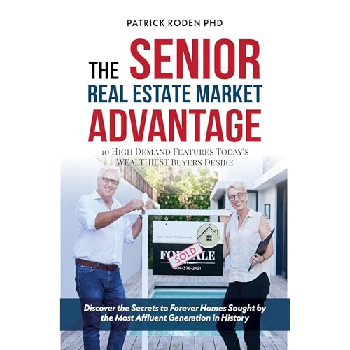 The Senior Real Estate Market Advantage: 10 HIGH-Demand Features Today's WEALTHIEST Buyers Desire by Patrick Roden