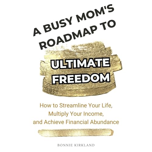 A Busy Mom's Roadmap to Ultimate Freedom by Bonnie Kirkland