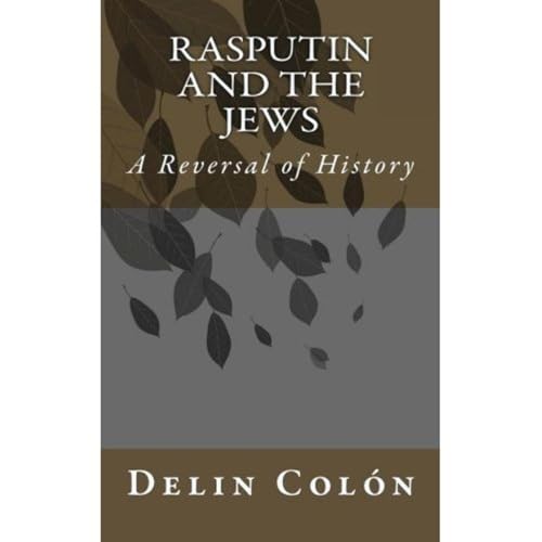 Rasputin and The Jews - A Reversal of History by Delin Colón