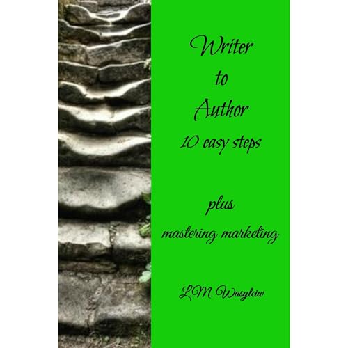 Writer to Author - 10 easy steps by L.M. Wasylciw