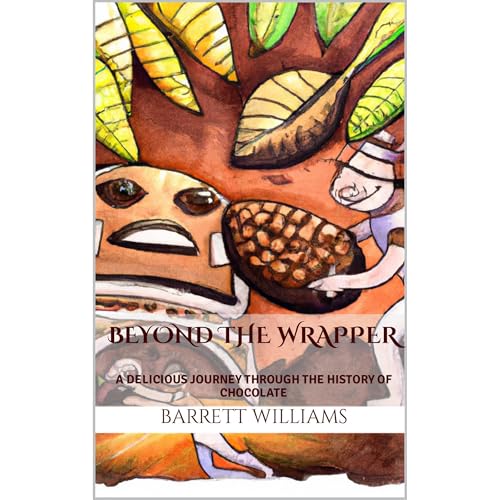 Beyond the Wrapper: A Delicious Journey Through the History of Chocolate by Barrett Williams