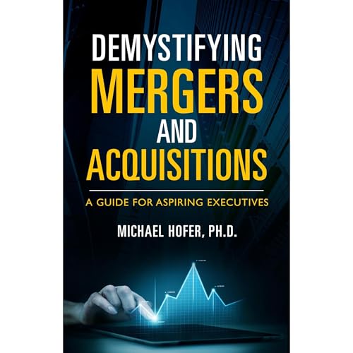 Demystifying Mergers and Acquisitions by Michael Hofer