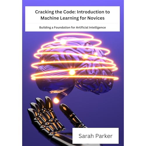 Cracking the Code: Introduction to Machine Learning for Novices by Sarah Parker