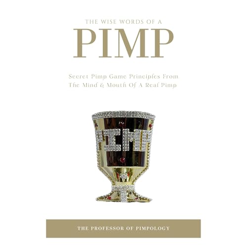 The Wise Words Of A PIMP: Secret Pimp Game Principles From The Mind & Mouth Of A Real Pimp