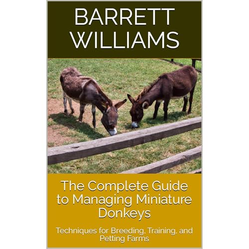 The Complete Guide to Managing Miniature Donkeys by Barrett Williams