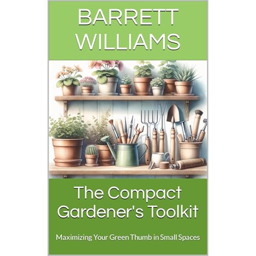 The Compact Gardener's Toolkit by Barrett Williams