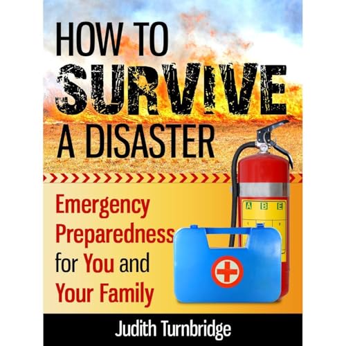 How to Survive a Disaster: Emergency Preparedness for You and Your Family