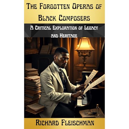 The Forgotten Operas of Black Composers by Richard Fleischman