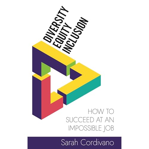 Diversity, Equity and Inclusion: How to Succeed at an Impossible Job by Sarah Cordivano