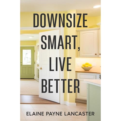 Downsize Smart, Live Better by Elaine Payne Lancaster