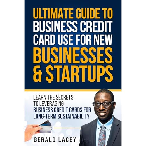 Ultimate Guide To Business Credit Card Use For New Businesses & Startups