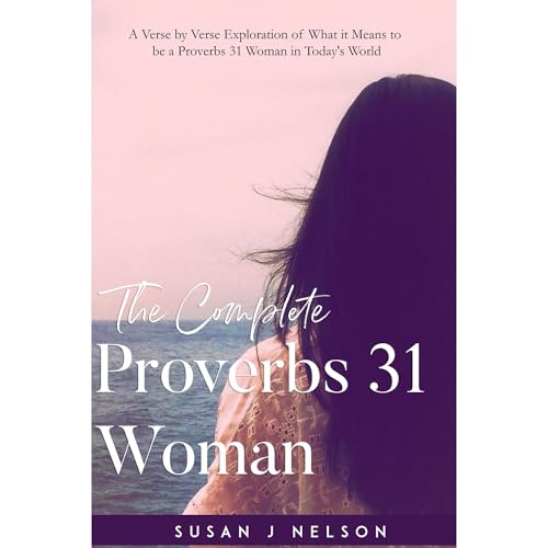 The Complete Proverbs 31 Woman by Susan J Nelson