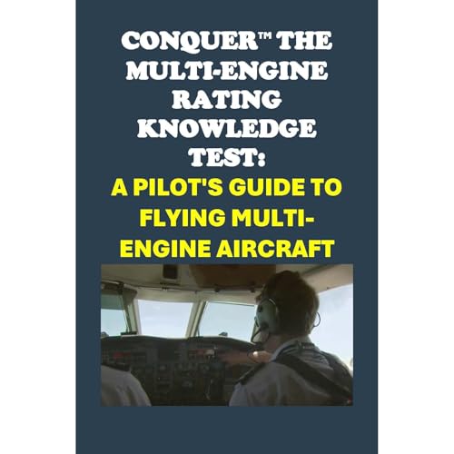 Conquer the Multi-Engine Rating Knowledge Test: A Pilot’s Guide to Flying Multi-Engine Aircraft