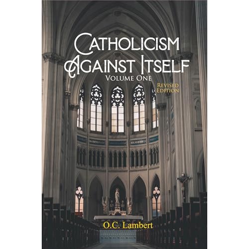 Catholicism Against Itself: Volume 1 REVISED EDITION