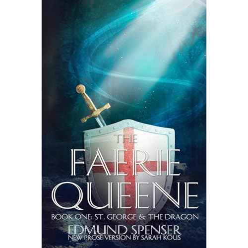 The Faerie Queene: Prose Translation Modern Version: St George and the Dragon by Edmund Spenser