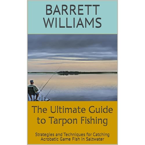 The Ultimate Guide to Tarpon Fishing by Barrett Williams