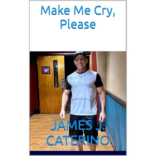 Make Me Cry, Please by James J. Caterino
