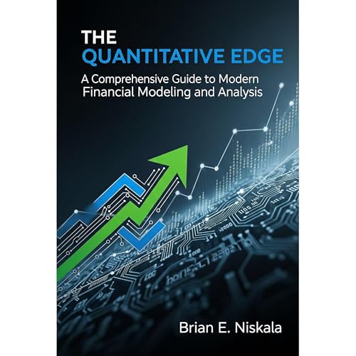 The Quantitative Edge: A Comprehensive Guide to Modern Financial Modeling and Analysis by Brian E Niskala