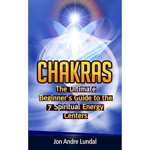 Chakras: The Ultimate Beginner's Guide to the 7 Spiritual Energy Centers