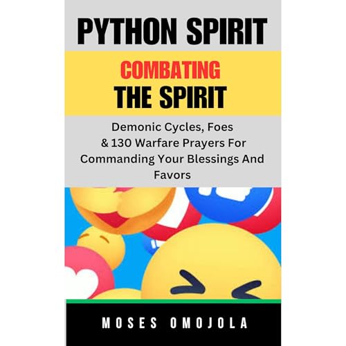 Python Spirit: Combating The Spirit, Demonic Cycles, Foes, & 130 Warfare Prayers For Commanding Your Blessings And Favors