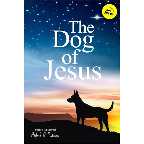 The Dog of Jesus by Michael P Sakowski