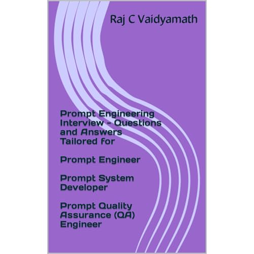 Prompt Engineering Interview - Questions and Answers Tailored for Prompt Engineer, Prompt System Developer, Prompt Quality Assurance (QA) Engineer