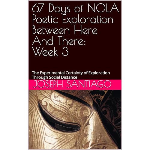 67 Days of NOLA Poetic Exploration Between Here And There: Week 3 by Joseph Santiago