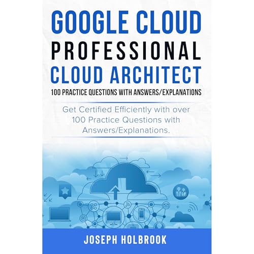 Google Cloud Professional Cloud Architect - 100 Practice Questions and Answers