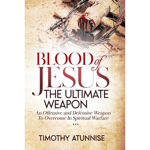 Blood of Jesus: The Ultimate Weapon