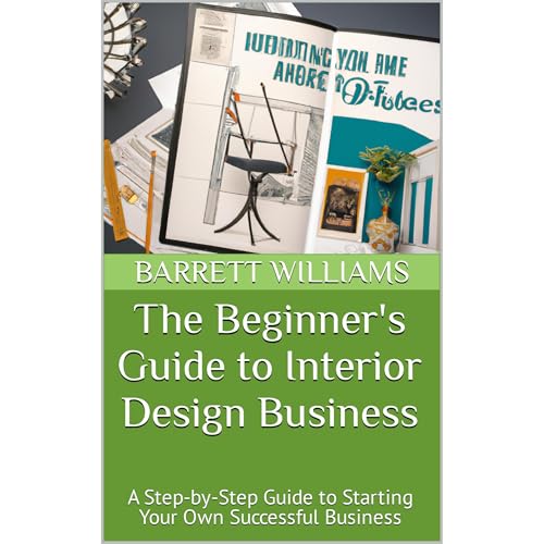 The Beginner's Guide to Interior Design Business by Barrett Williams