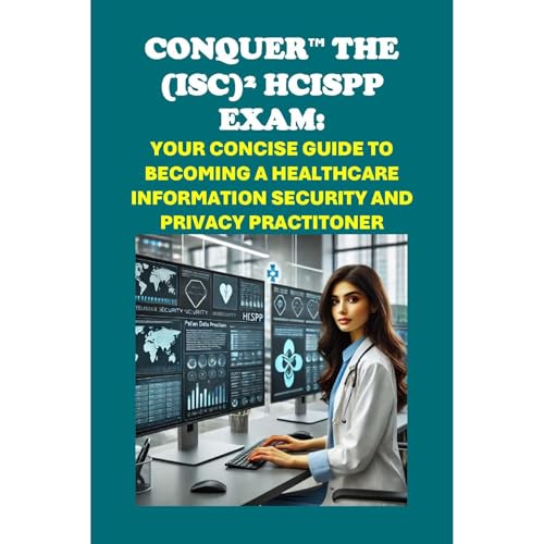 Conquer the (ISC)² HCISPP Exam: Your Concise Guide to Becoming a Healthcare Information Security and Privacy Practitoner by Philip Martin McCaulay
