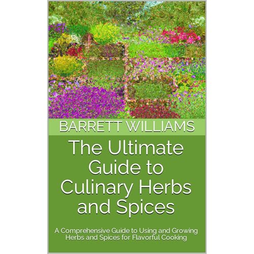 The Ultimate Guide to Culinary Herbs and Spices by Barrett Williams