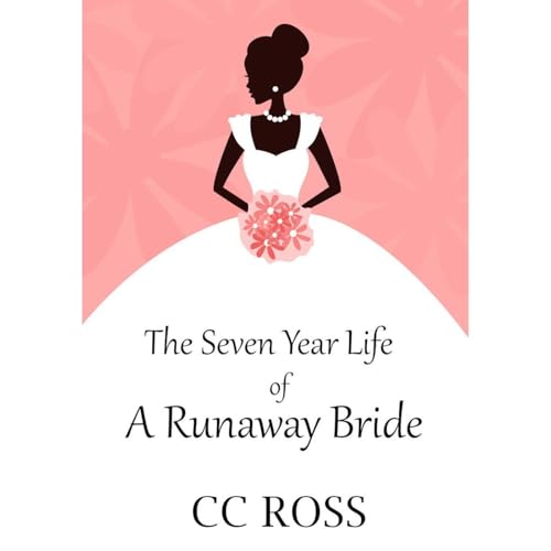 The Seven Year Life of a Runaway Bride by CC Ross