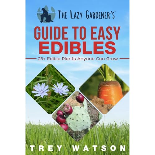 The Lazy Gardener's Guide to Easy Edibles by Trey Watson