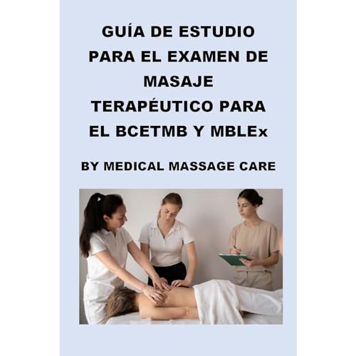Guía de Estudio del Examen de Masaje Terapéutico para el BCETMB y MBLEx por Medical Massage Care