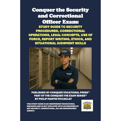 Conquer the Security and Correctional Officer Exam: Study Guide to Security Procedures, Correctional Operations, Legal Concepts, Use of Force, Report Writing, Ethics, and Situational Judgment Skills by Philip Martin McCaulay