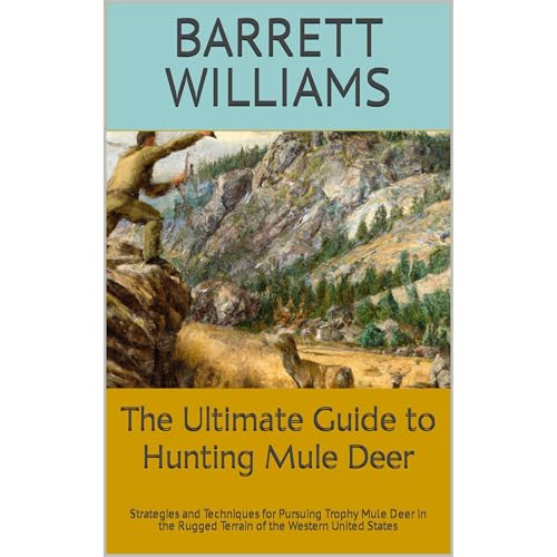 The Ultimate Guide to Hunting Mule Deer by Barrett Williams