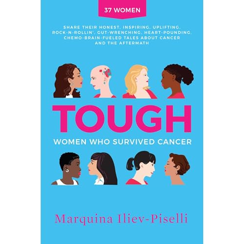 TOUGH: Women Who Survived Cancer by Marquina Iliev-Piselli