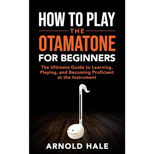 How to Play the Otamatone for Beginners: The Ultimate Guide to Learning, Playing, and Becoming Proficient at the Instrument