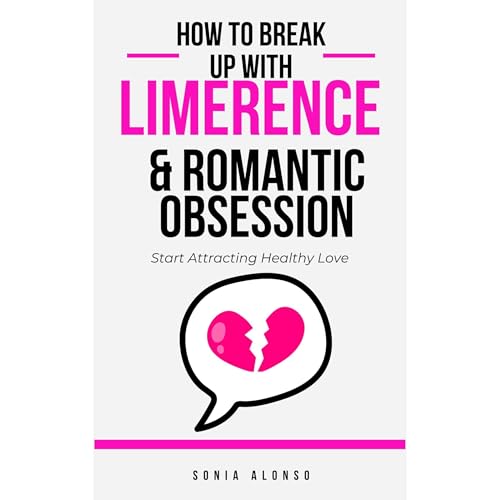 How to Break Up with Limerence & Romantic Obsession